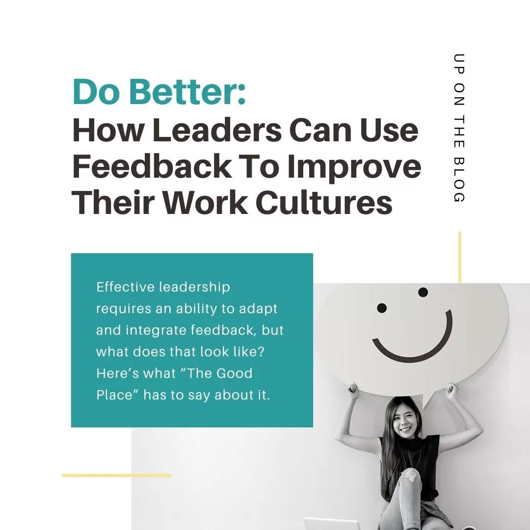 Do Better: How Leaders Can Use Feedback To Improve Their Work Cultures